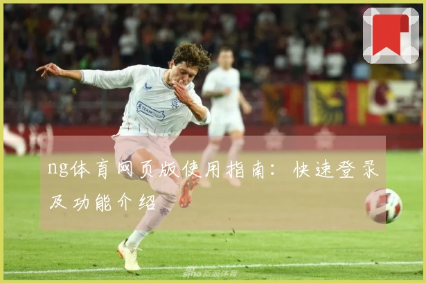 ng体育网页版使用指南：快速登录及功能介绍