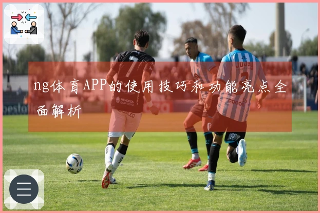 ng体育APP的使用技巧和功能亮点全面解析